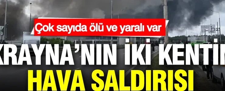 Ukrayna’nın iki kentine hava saldırısı: Çok sayıda ölü ve yaralı var