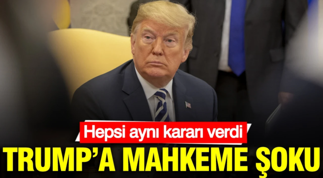 Trump’a mahkeme şoku: Hepsi aynı kararı verdi