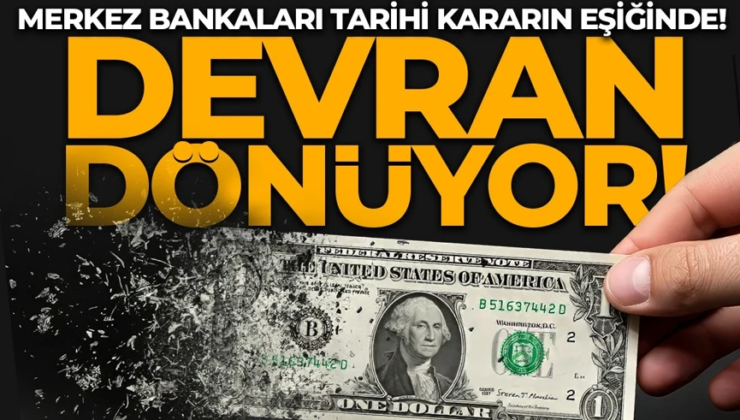 Merkez Bankaları tarihi kararın eşiğinde! Devran dönüyor