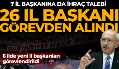 CHP’de 26 il başkanı görevden alındı! 7 il başkanı disipline sevk edildi