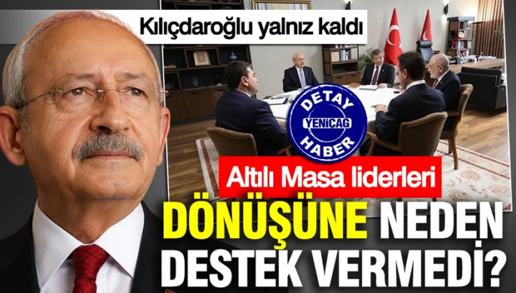 Kılıçdaroğlu yalnız kaldı: Altılı masa liderleri dönüşüne neden destek vermedi?