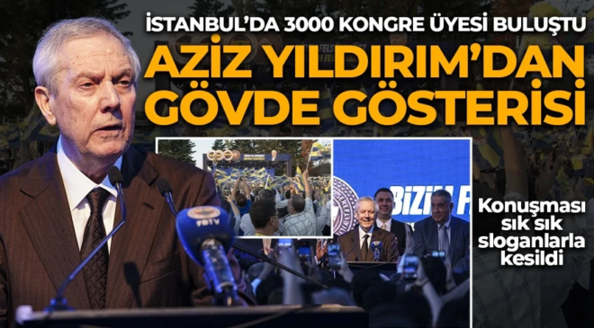 Aziz Yıldırım’dan İstanbul’da gövde gösterisi! 3000 kongre üyesi katıldı