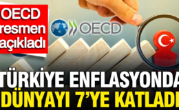 Türkiye enflasyonda dünyayı 7’ye katladı: OECD resmen açıkladı