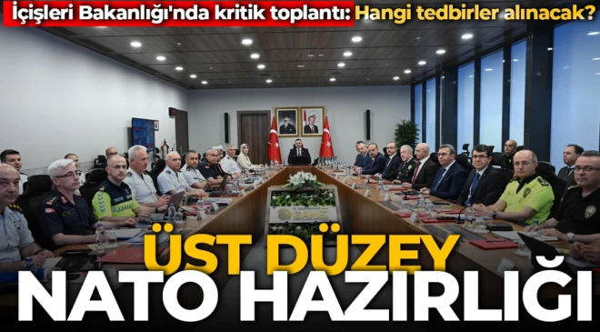 Ankara’da üst düzey NATO hazırlığı! İçişleri Bakanlığı’nda kritik toplantı: Hangi tedbirler alınacak?