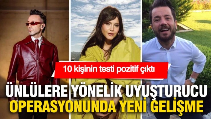 Ünlülere yönelik uyuşturucu soruşturmasında yeni gelişme: 10 ünlünün testi pozitif çıktı