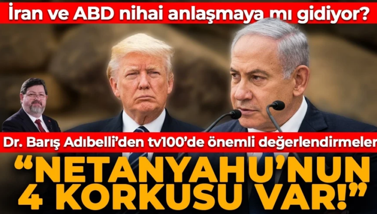 İran ve ABD nihai anlaşmaya mı gidiyor?  “Netanyahu’nun 4 korkusu var!”