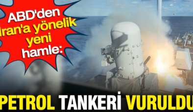 ABD’den İran’a yönelik korkutan hamle: Petrol tankeri vuruldu