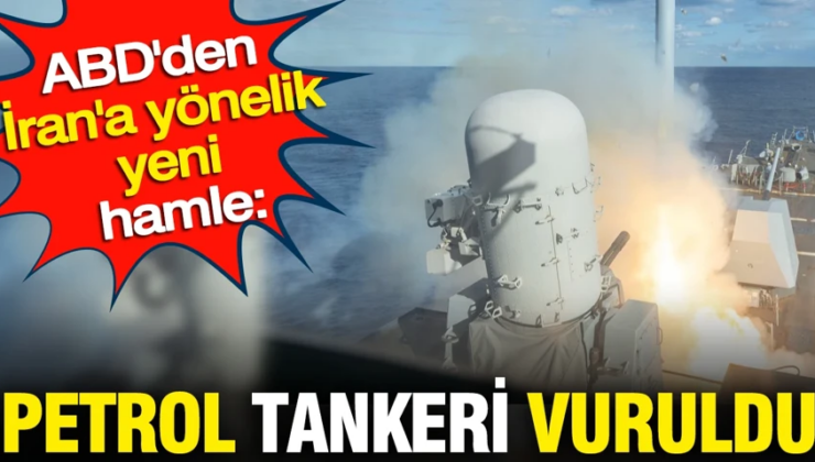 ABD’den İran’a yönelik korkutan hamle: Petrol tankeri vuruldu