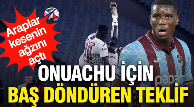Araplar ‘Varsa yoksa Onuachu’ diyor: Trabzonspor’a baş döndüren teklif