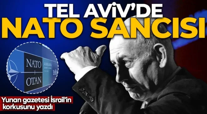 Yunan gazetesi İsrail’in korkusunu yazdı: Tel Aviv’de NATO sancısı