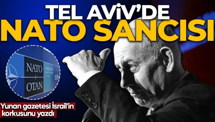 Yunan gazetesi İsrail’in korkusunu yazdı: Tel Aviv’de NATO sancısı