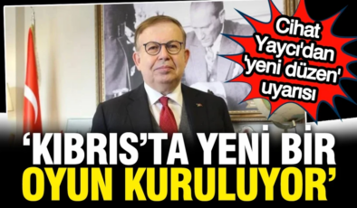 Cihat Yaycı’dan Kıbrıs’ta ‘yeni düzen’ uyarısı