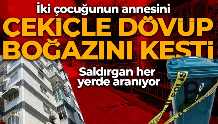 Çekiçle dövüp boğazını kesti! Saldırgan her yerde aranıyor