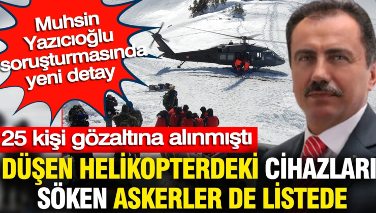 Muhsin Yazıcıoğlu soruşturması: Düşen helikopterdeki cihazları söken askerler de listede