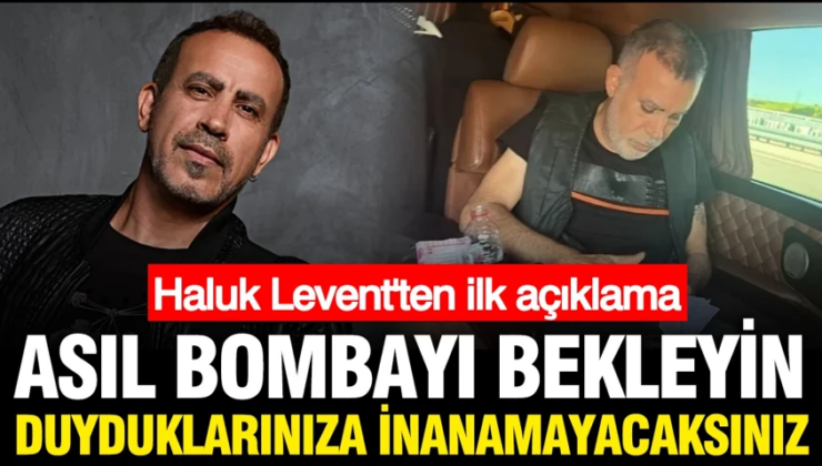 Haluk Levent’ten ilk açıklama: Asıl bombayı bekleyin