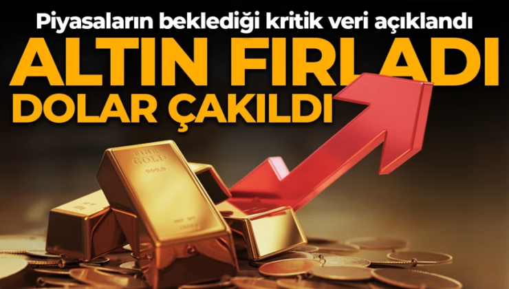 Altın fırladı, dolar çakıldı! Piyasaların beklediği kritik veri açıklandı