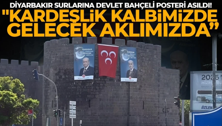 Diyarbakır Surlarına Devlet Bahçeli posteri ve MHP bayrağı asıldı! “Kardeşlik Kalbimizde, Gelecek Aklımızda”