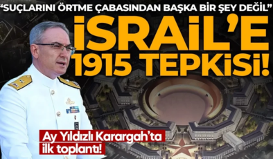 MSB’den İsrail’e ‘1915’ tepkisi! Ay Yıldızlı Karargahı’nda ilk toplantı!