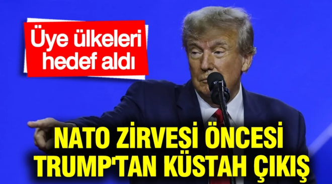 NATO Zirvesi öncesi Trump’tan küstah çıkış: Üye ülkeleri hedef aldı