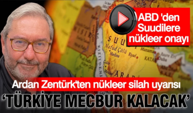 ABD’den, Suudi Arabistan’a nükleer onay sonrası, Ardan Zentürk uyardı: ”Türkiye nükleer silah sahibi olmalı”