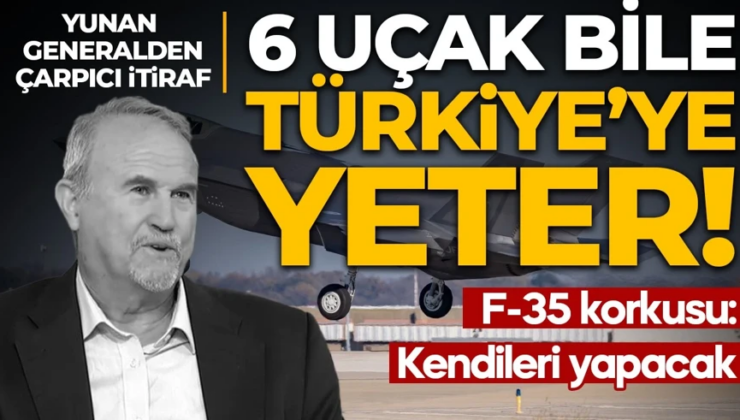 Yunan generalden dikkat çeken Türkiye itirafı: 6 uçak bile Türkiye’ye yeter