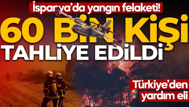 İspanya’da yangın felaketi: 60 bin kişi tahliye edildi! Türkiye’den yardım eli: Bölgeye sevk edildi