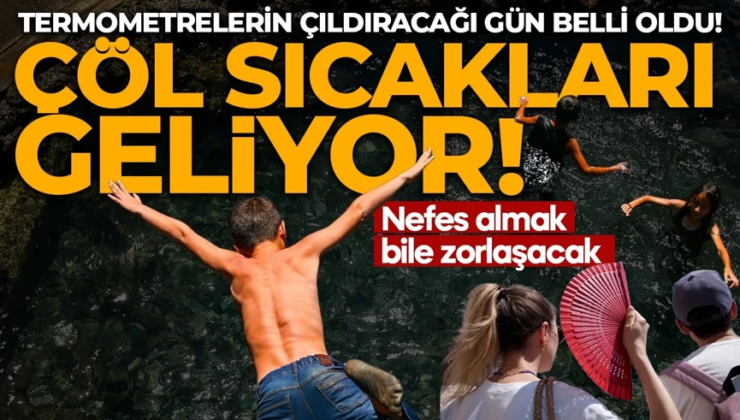 Çöl sıcakları geliyor! Termometrelerin çıldıracağı gün belli oldu! Nefes almak bile zorlaşacak