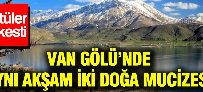 Van Gölü’nde aynı akşam iki doğa mucizesi: Görüntüler nefes kesti