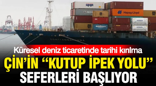 Küresel deniz ticaretinde tarihi kırılma: Çin’in yeni ‘Kutup İpek Yolu’ seferleri başlıyor
