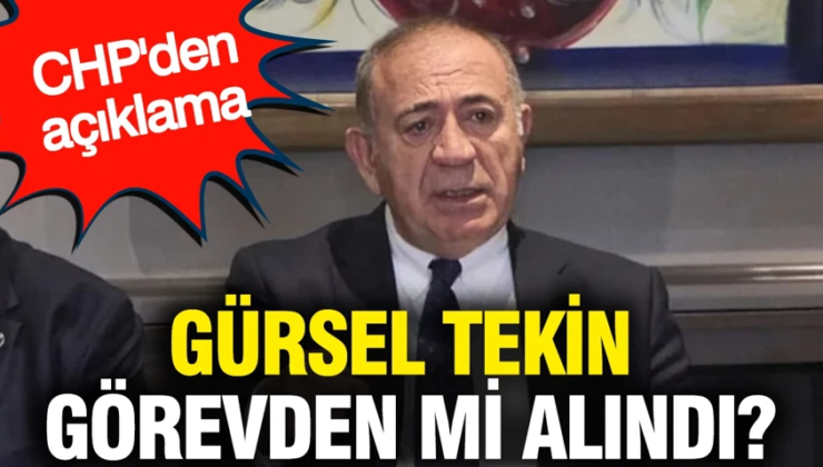 Gürsel Tekin görevden mi alındı? CHP’den açıklama