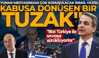 Kabusa dönüşen bir tuzak! Yunan medyasından çok konuşulacak İsrail yazısı: Bizi Türkiye ile savaşa sürüklüyorlar