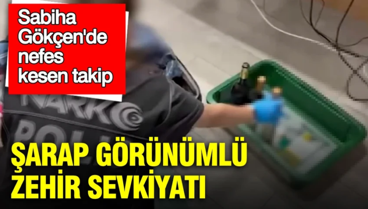 Sabiha Gökçen’de nefes kesen takip: Şarap görünümlü zehir sevkiyatı