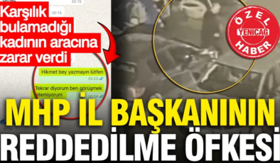 MHP İl Başkanı mesaj attığı kadın tarafından reddedilince    kadının aracına zarar verdi