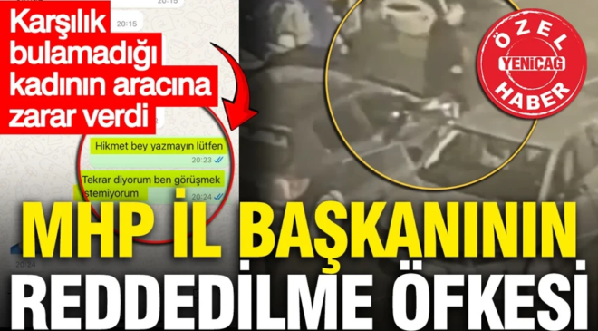 MHP İl Başkanı mesaj attığı kadın tarafından reddedilince    kadının aracına zarar verdi