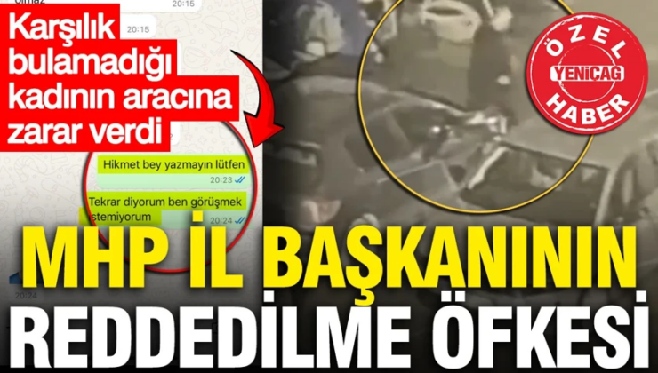 MHP İl Başkanı mesaj attığı kadın tarafından reddedilince    kadının aracına zarar verdi