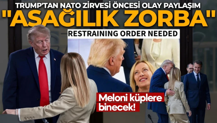 Trump’tan NATO Zirvesi öncesi olay paylaşım: Meloni küplere binecek! “Aşağılık zorba”