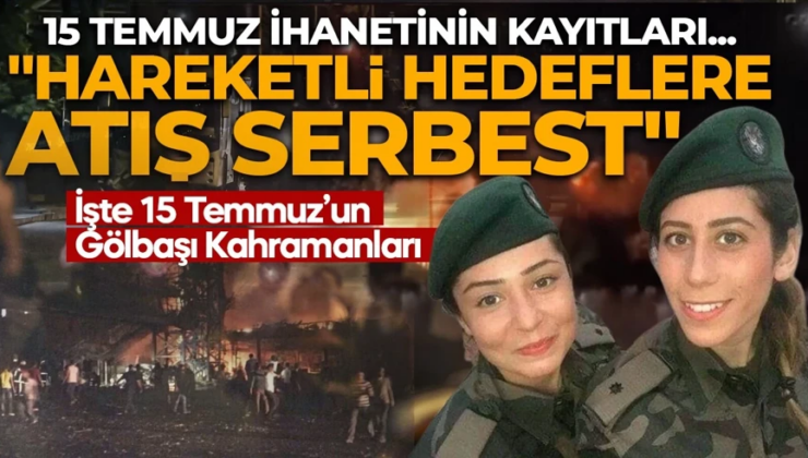 15 Temmuz’un en ağır yarası! İhanetin kayıtları ortaya çıktı: Atışlar serbest… İşte 15 Temmuz’un Gölbaşı Kahramanları