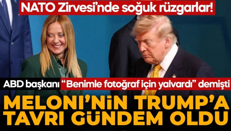 NATO Zirvesi’nde soğuk rüzgarlar! Meloni’nin Trump tavrı gündem oldu