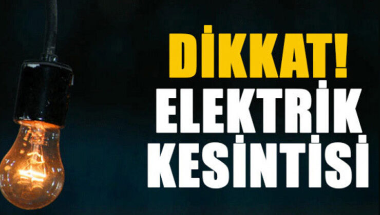 Dikkat… Bu bölgeler yarın 6 saat elektriksiz kalacak!