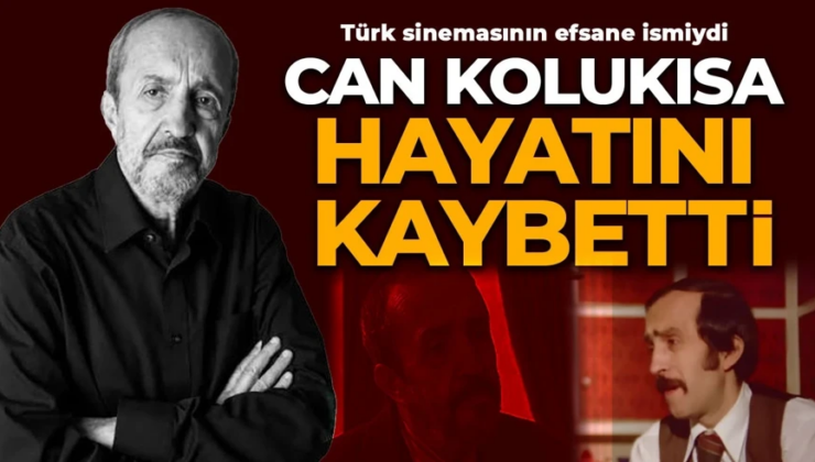 Yeşilçam'ın usta oyuncusu Can Kolukısa hayatını kaybetti