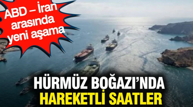 Hürmüz Boğazı’nda hareketli saatler: ABD – İran arasında yeni aşama