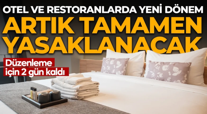 Otel ve restoranlarda yeni dönem! Düzenleme yürürlüğü giriyor: Artık tamamen yasaklanacak