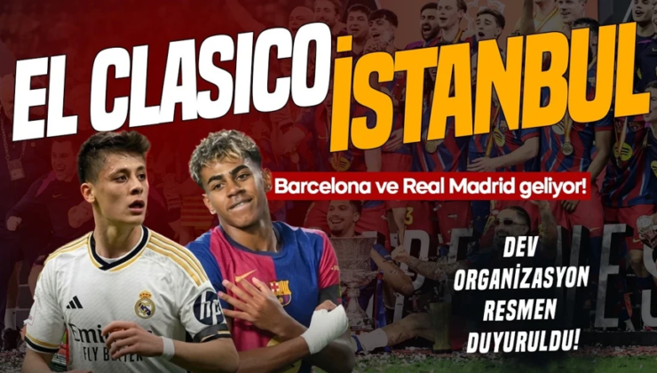 Barcelona ve Real Madrid, İstanbul’a geliyor! Dev organizasyon resmen duyuruldu