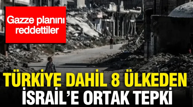 Türkiye dahil 8 ülkeden İsrail’e ortak tepki: Gazze planını reddettiler