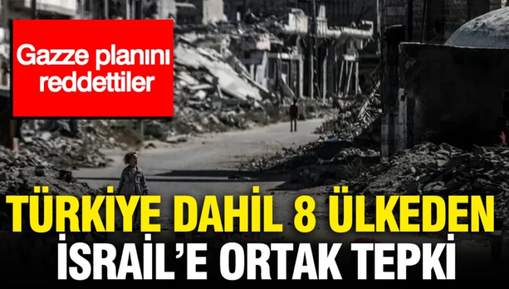 Türkiye dahil 8 ülkeden İsrail’e ortak tepki: Gazze planını reddettiler