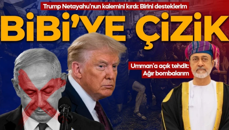 Trump, Netanyahu’nun üstünü çizdi: Bir adayı destekleyebilirim! Umman’a bombalarım tehdidi
