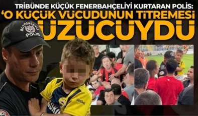 Tribünde küçük Fenerbahçeliyi kurtaran polis: ‘O küçük vücudunun titremesi üzücüydü