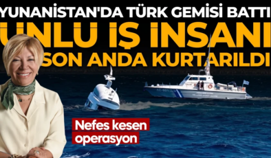 Yunanistan’da Türk gemisi battı! Ünlü iş insanı facianın eşiğinden döndü