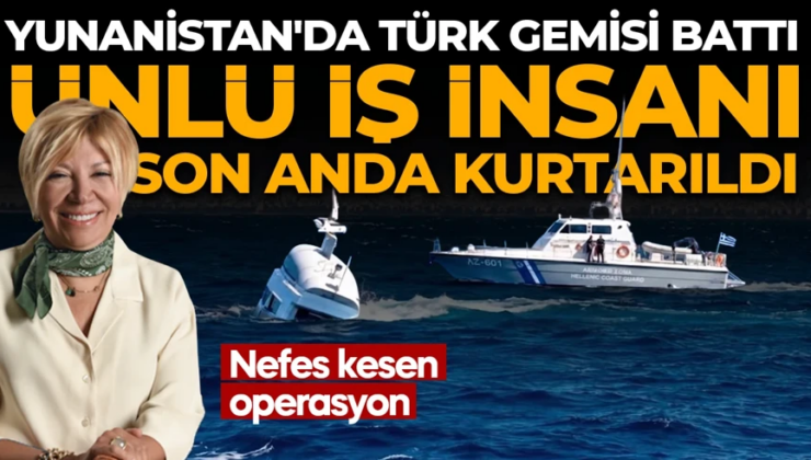 Yunanistan’da Türk gemisi battı! Ünlü iş insanı facianın eşiğinden döndü