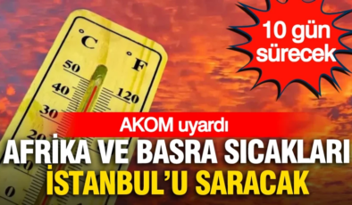 AKOM uyardı: Afrika ve Basra sıcakları İstanbul’u saracak, 10 gün sürecek